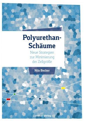 Polyurethan-Schäume – Neue Strategien zur Minimierung der Zellgröße von Becker,  Nils