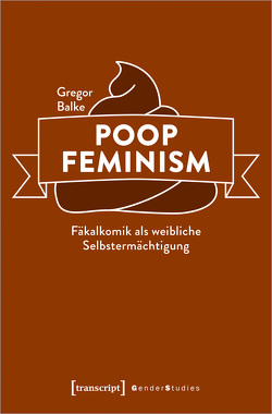 Poop Feminism – Fäkalkomik als weibliche Selbstermächtigung von Balke,  Gregor