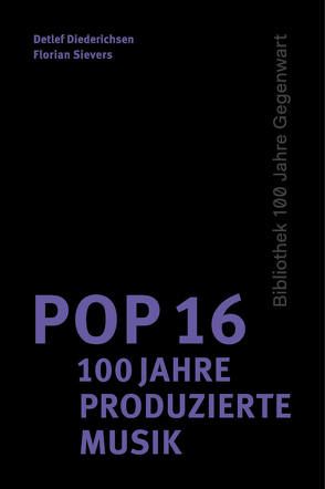 Pop 16 – 100 Jahre produzierte Musik von Collins,  John, Crumb,  Robert, Dayal,  Geeta, Diederichsen,  Detlef, Flemons,  Dom, Gronow,  Pekka, Katz,  Mark, Lobley,  Noel, Millis,  Robert, Sievers,  Florian, Wong,  Isabel