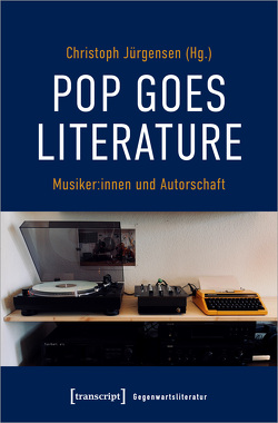 Pop goes literature – Musiker:innen und Autorschaft von Ingold,  Julia, Jürgensen,  Christoph