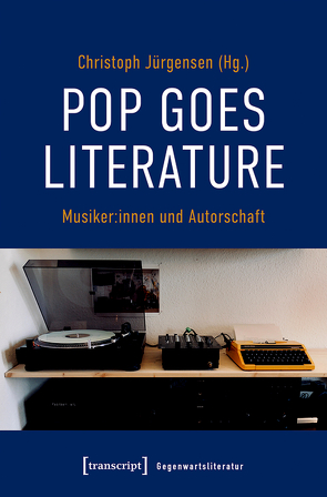 Pop goes literature – Musiker:innen und Autorschaft von Ingold,  Julia, Jürgensen,  Christoph