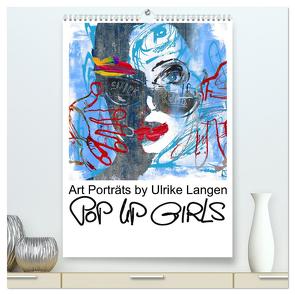 POP UP GIRLS Art Porträts by Ulrike Langen (hochwertiger Premium Wandkalender 2024 DIN A2 hoch), Kunstdruck in Hochglanz von Langen,  Ulrike