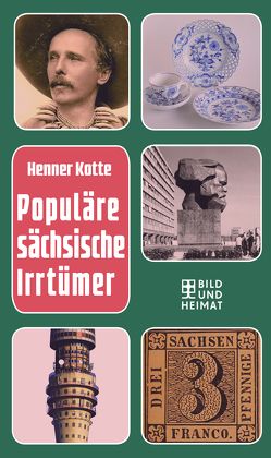 Populäre sächsische Irrtümer von Kotte,  Henner, Steimle,  Uwe