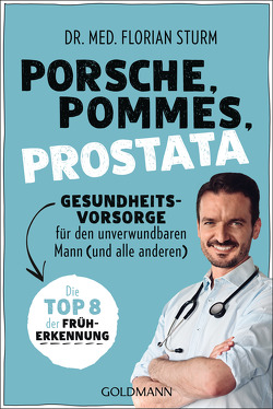 Porsche, Pommes, Prostata – Gesundheitsvorsorge für den unverwundbaren Mann (und alle anderen) von Sturm,  Florian