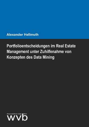 Portfolioentscheidungen im Real Estate Management unter Zuhilfenahme von Konzepten des Data Mining von Hellmuth,  Alexander