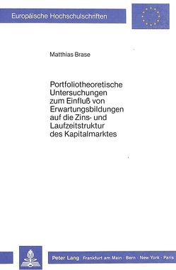 Portfoliotheoretische Untersuchungen zum Einfluss von Erwartungsbildungen auf die Zins- und Laufzeitstruktur des Kapitalmarktes von Brase,  Matthias