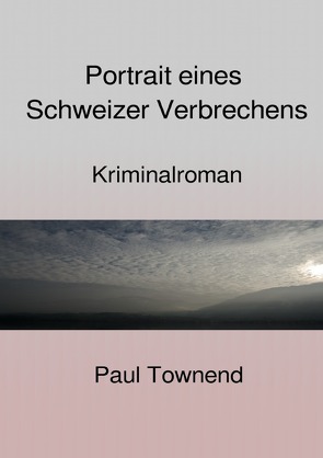 Portrait eines Schweizer Verbrechens von Townend,  Paul