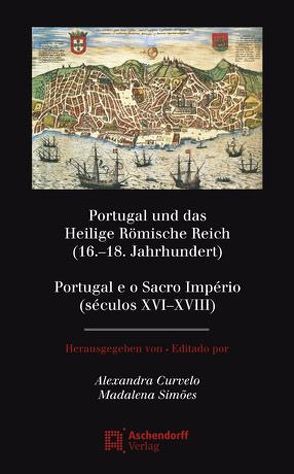 Portugal und das Heilige Römische Reich (16.-18. Jahrhundert) / Portugal e o Sacro Império (séculos XVI-XVIII) von Curvelo,  Alexandra, Simoes,  Madalena