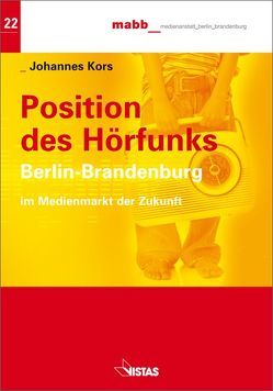 Position des Hörfunks Berlin-Brandenburg im Medienmarkt der Zukunft von Kors,  Johannes