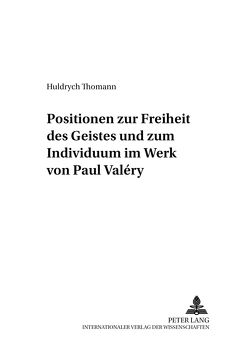 Positionen zur Freiheit des Geistes und zum Individuum im Werk von Paul Valéry von Thomann,  Huldrych