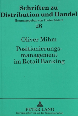 Positionierungsmanagement im Retail Banking von Mihm,  Oliver