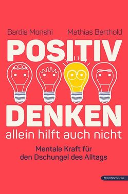 Positiv Denken allein hilft auch nicht von Berthold,  Mathias, Monshi,  Bardia