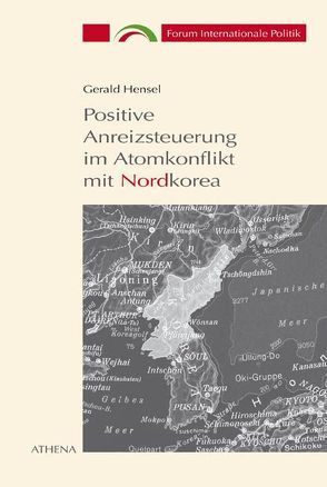 Positive Anreizsteuerung im Atomkonflikt mit Nordkorea 1994-2002 von Hensel,  Gerald