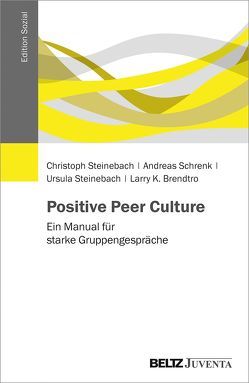 Positive Peer Culture von Brendtro,  Larry K., Schrenk,  Andreas, Steinebach,  Christoph, Steinebach,  Ursula