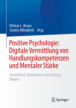 Positive Psychologie: Digitale Vermittlung von Handlungskompetenzen und Mentaler Stärke von Braun,  Ottmar L., Mihailovic,  Sandra