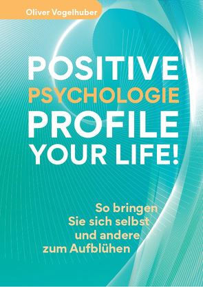 Positive Psychologie – Profile Your Life! von Vogelhuber,  Oliver