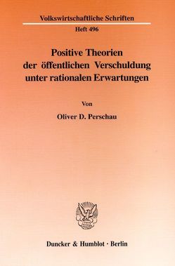 Positive Theorien der öffentlichen Verschuldung unter rationalen Erwartungen. von Perschau,  Oliver D.