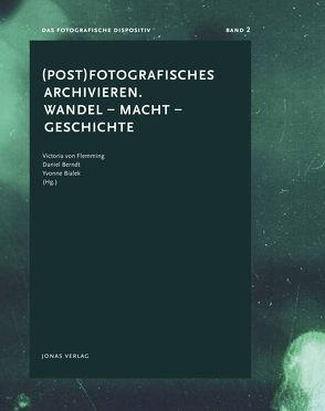 (Post) Fotografisches archivieren. Wandel – Macht – Geschichte von Berndt,  Daniel, Bialek,  Yvonne, von Flemming,  Victoria