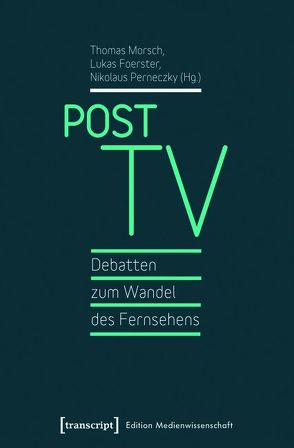 Post TV – Debatten zum Wandel des Fernsehens von Foerster,  Lukas, Morsch,  Thomas, Perneczky,  Nikolaus