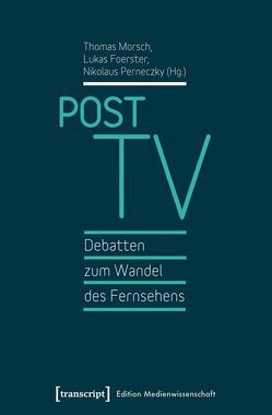 Post TV – Debatten zum Wandel des Fernsehens von Foerster,  Lukas, Morsch,  Thomas, Perneczky,  Nikolaus