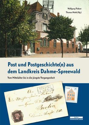 Post und Postgeschichte(n) aus dem Landkreis Dahme-Spreewald von Mietk,  Thomas, Pinkow,  Wolfgang