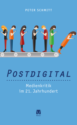 Postdigital: Medienkritik im 21. Jahrhundert von Schmitt,  Peter