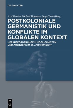 Postkoloniale Germanistik und Konflikte im globalen Kontext von Dunker,  Axel, Hofmann,  Michael, Yowa,  Serge
