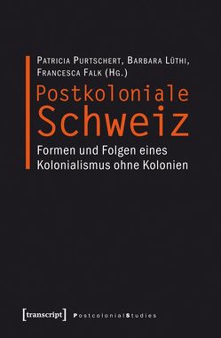Postkoloniale Schweiz von Falk,  Francesca, Lüthi,  Barbara, Purtschert,  Patricia, Randeria,  Shalini
