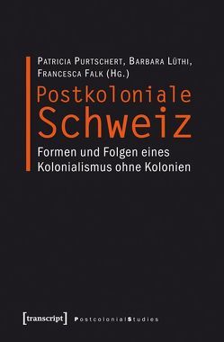 Postkoloniale Schweiz von Falk,  Francesca, Lüthi,  Barbara, Purtschert,  Patricia, Randeria,  Shalini