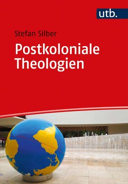 Postkoloniale Theologien von Silber,  Stefan
