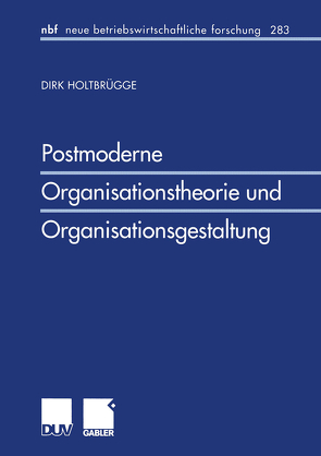 Postmoderne Organisationstheorie und Organisationsgestaltung von Holtbrügge,  Dirk