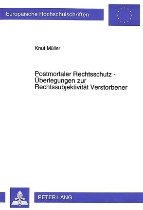 Postmortaler Rechtsschutz – Überlegungen zur Rechtssubjektivität Verstorbener von Mueller,  Knut