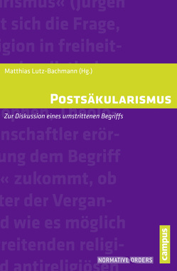 Postsäkularismus von Barbieri,  William, Bohman,  James, Casanova,  José, Forst,  Rainer, Gabriel,  Karl, Graf,  Friedrich Wilhelm, Krech,  Volkhard, Leppin,  Hartmut, Lutz-Bachmann,  Matthias, Pollack,  Detlef, Schmidt,  Thomas M., Taylor,  Charles