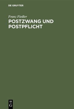 Postzwang und Postpflicht von Fiedler,  Franz