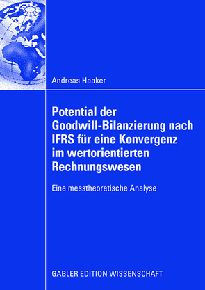 Potential der Goodwill-Bilanzierung nach IFRS für eine Konvergenz im wertorientierten Rechnungswesen von Haaker,  Andreas, Schruff,  Prof. Dr. Lothar