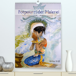 Potpourri der Malerei (Premium, hochwertiger DIN A2 Wandkalender 2022, Kunstdruck in Hochglanz) von Kröll,  Ulrike