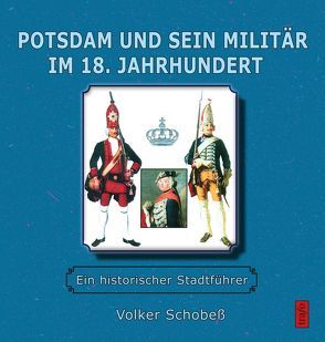 Potsdam und sein Militär im 18. Jahrhundert von Schobeß,  Volker