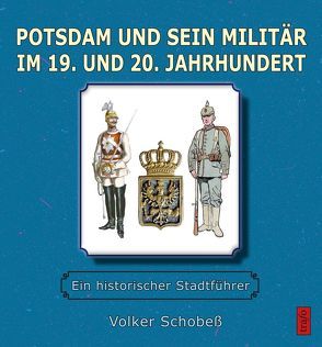 Potsdam und sein Militär im 19. und 20. Jahrhundert von Volker,  Schobeß