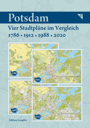 Potsdam – Vier Stadtpläne im Vergleich – 1786, 1912, 1988, 2020 von Gauglitz,  Gerd
