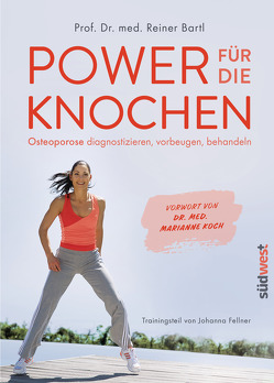 Power für die Knochen – Osteoporose vorbeugen, diagnostizieren, behandeln – Übungsteil von Johanna Fellner von Bartl,  Reiner, Fellner,  Johanna, Koch,  Marianne