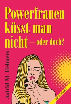 Powerfrauen küsst man nicht von Helmers,  Astrid M.