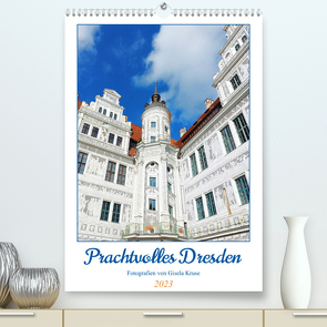 Prachtvolles Dresden (Premium, hochwertiger DIN A2 Wandkalender 2023, Kunstdruck in Hochglanz) von Kruse,  Gisela