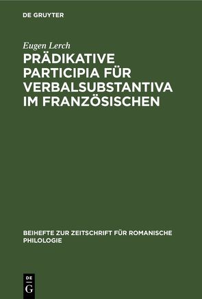 Prädikative Participia für Verbalsubstantiva im Französischen von Lerch,  Eugen