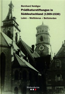 Prädikaturstiftungen in Süddeutschland (1369-1530) von Mueller,  Roland, Neidiger,  Bernhard