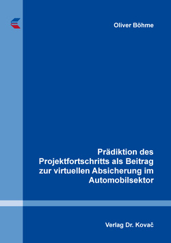 Prädiktion des Projektfortschritts als Beitrag zur virtuellen Absicherung im Automobilsektor von Böhme,  Oliver
