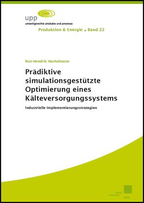 Prädiktive simulationsgestützte Optimierung eines Kälteversorgungssystems. Industrielle Implementierungsstrategien von Hechelmann,  Ron-Hendrik