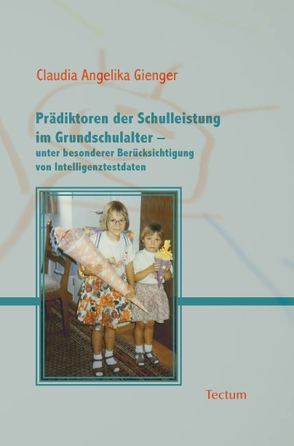 Prädiktoren der Schulleistung im Grundschulalter – unter besonderer Berücksichtigung von Intelligenztestdaten von Gienger,  Claudia Angelika