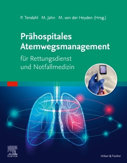 Prähospitales Atemwegsmanagement für Rettungsdienst und Notfallmedizin von Jahn,  Matthias, Tendahl,  Peter, von der Heyden,  Martin