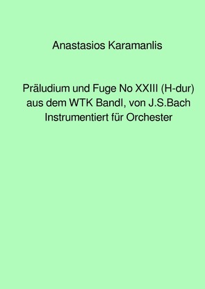 Präludium und Fuge No XXIII (H-dur) aus dem WTK Band I, von J.S.Bach instrumentiert für Orchester von Karamanlis,  Anastasios