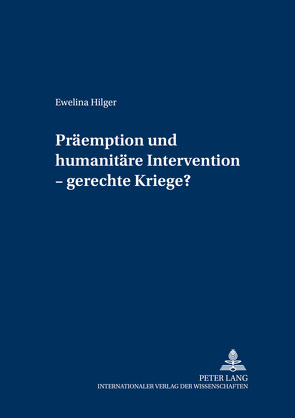 Präemption und humanitäre Intervention – gerechte Kriege? von Hilger,  Ewelina